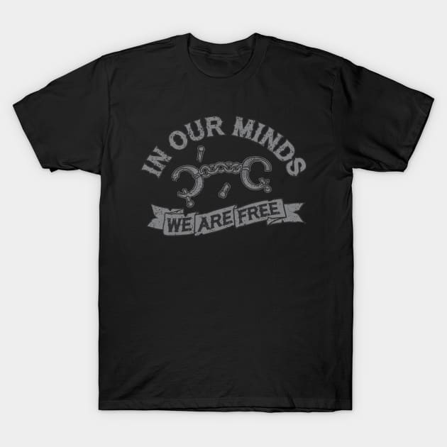 In Our Minds We Are Free T-Shirt by SOURTOOF CREATIVE